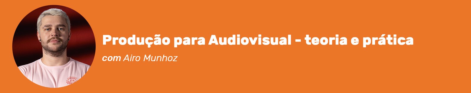 Cabeçalho do curso Produção para Audiovisual - teoria e prática com Airo Munhoz