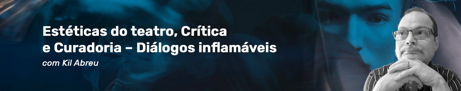 Cabeçalho do curso Estéticas do teatro, Crítica e Curadoria – Diálogos inflamáveis com Kil Abreu